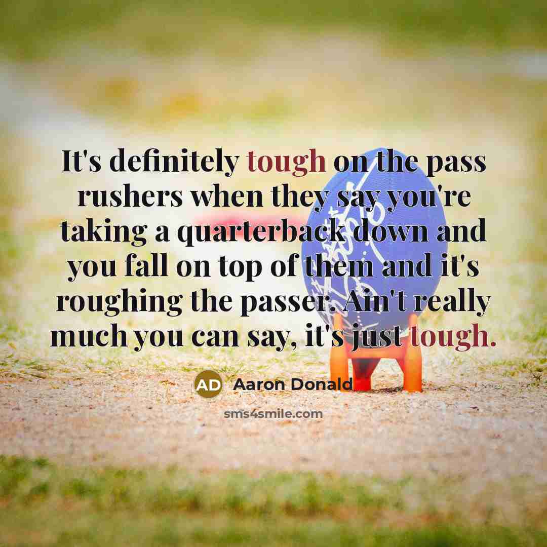 “It's definitely tough on the pass rushers when they say…” quote by Aaron Donald
