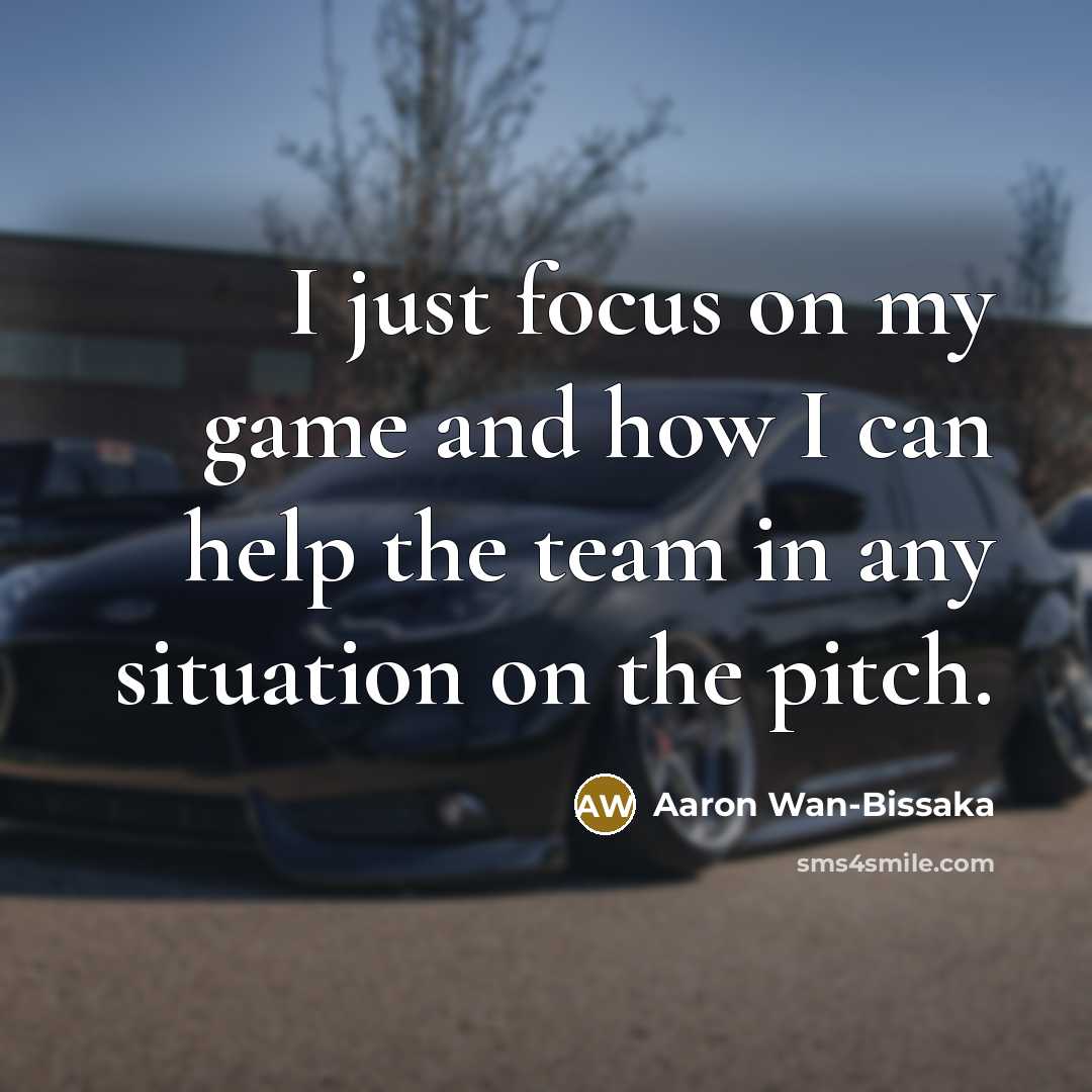 “I just focus on my game and how I can…” quote by Aaron Wan-Bissaka