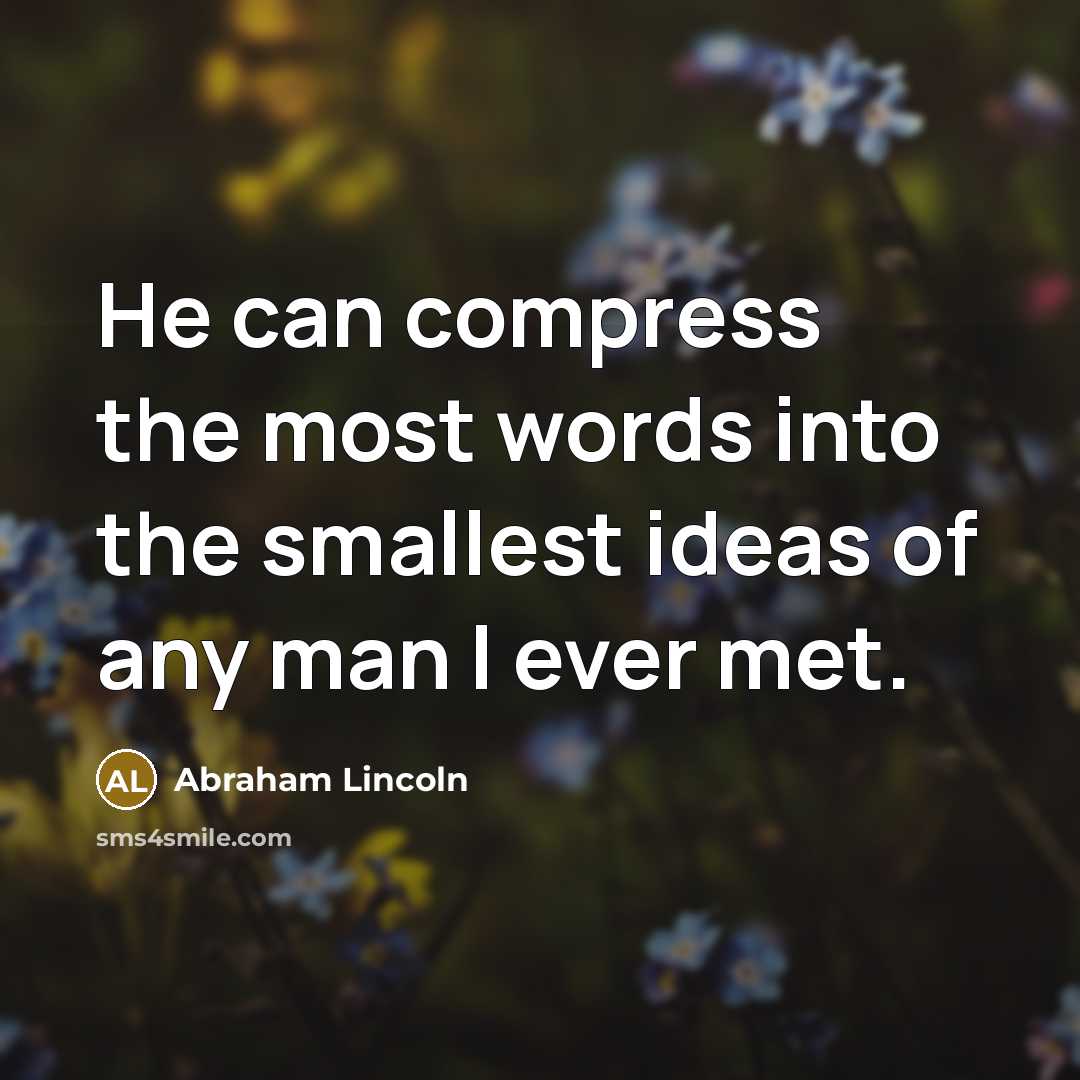 “He can compress the most words into the smallest ideas…” quote by Abraham Lincoln