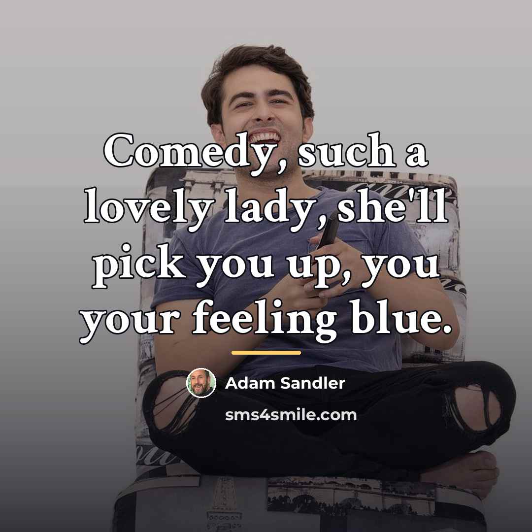 “Comedy, such a lovely lady, she'll pick you up, you…” quote by Adam Sandler