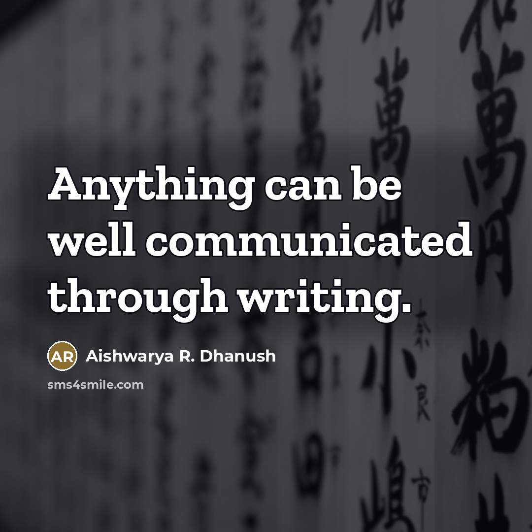“Anything can be well communicated through writing.…” quote by Aishwarya R. Dhanush