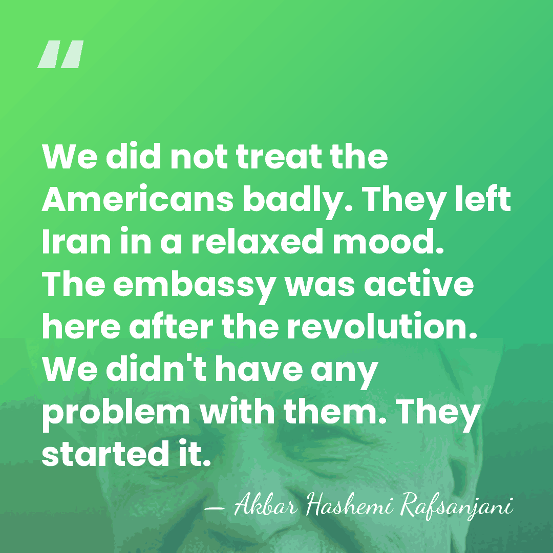 We did not treat the Americans badly. They left Iran in a&hellip; - Akbar Hashemi Rafsanjani