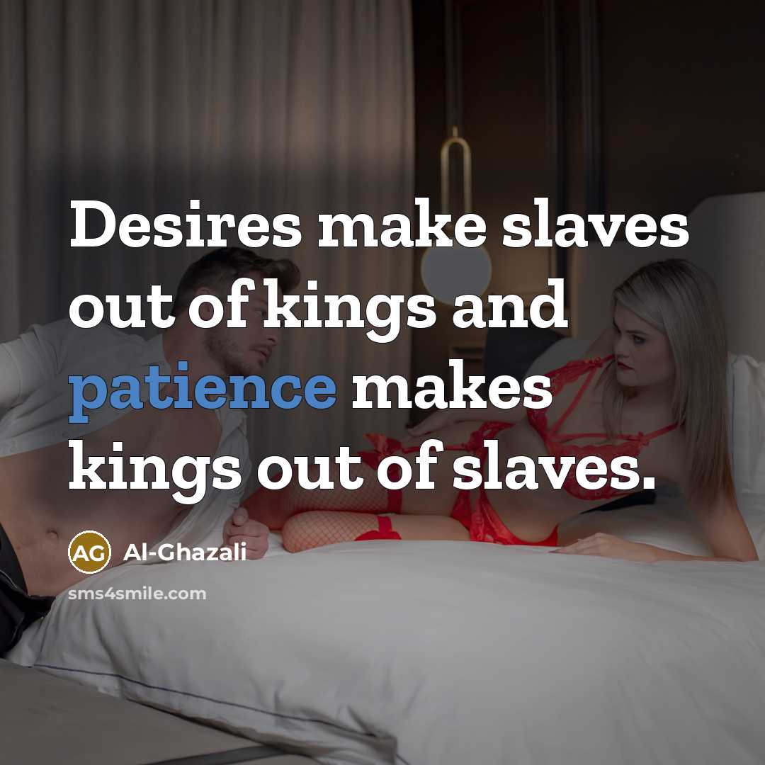 “Desires make slaves out of kings and patience makes kings…” quote by Al-Ghazali