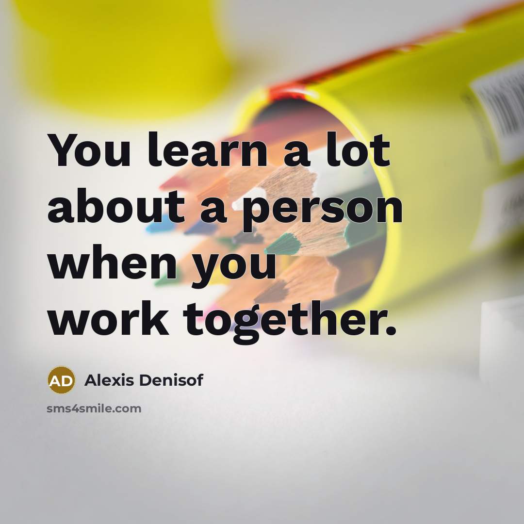 “You learn a lot about a person when you work…” quote by Alexis Denisof