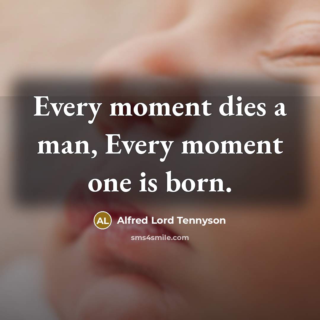 “Every moment dies a man, Every moment one is born.…” quote by Alfred Lord Tennyson