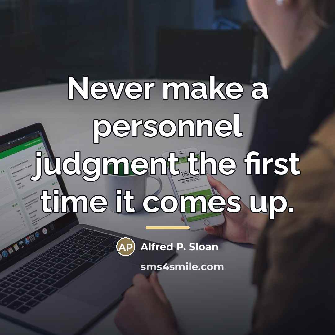 “Never make a personnel judgment the first time it comes…” quote by Alfred P. Sloan