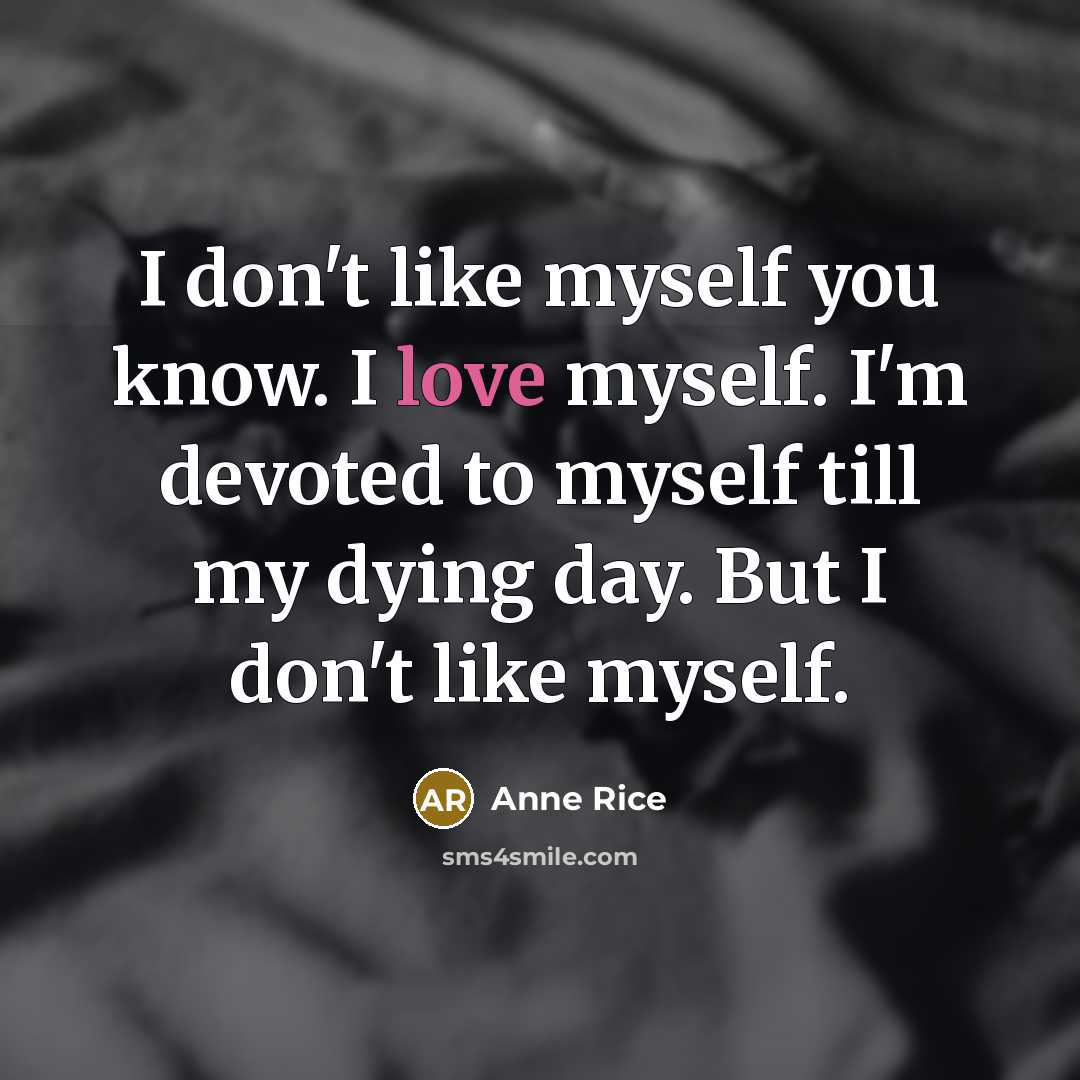 “I don't like myself you know. I love myself. I'm…” quote by Anne Rice
