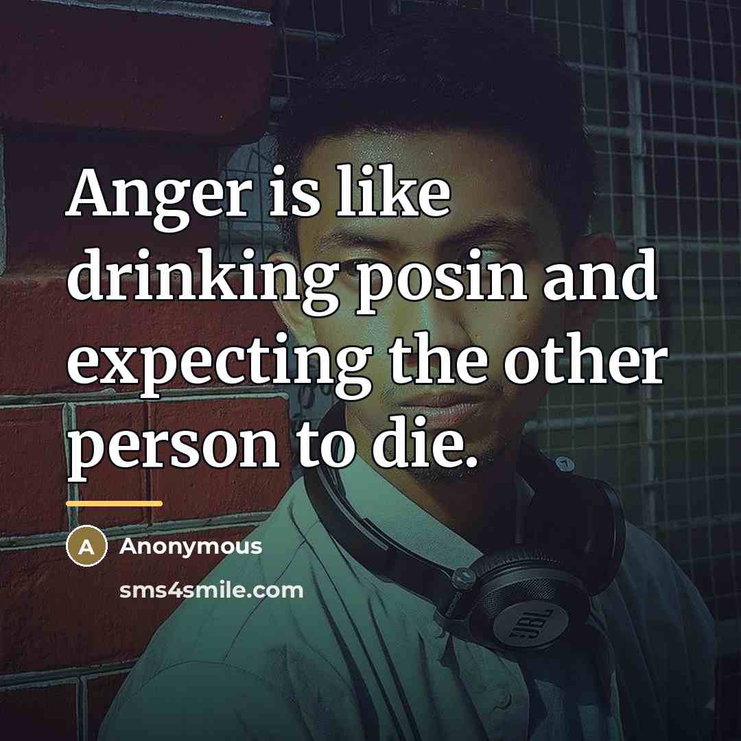 “Anger is like drinking posin and expecting the other person…” quote by Anonymous