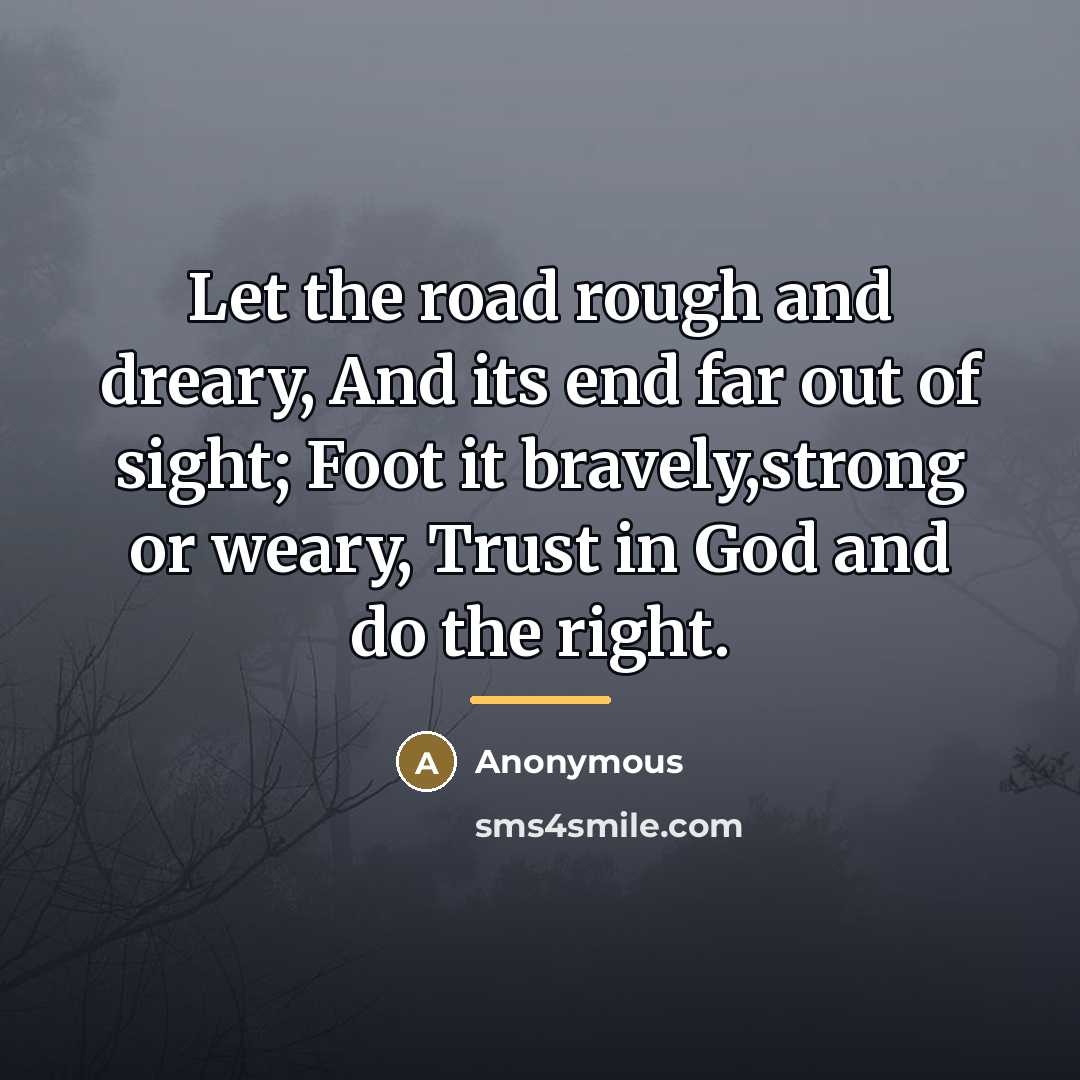 “Let the road rough and dreary, And its end far…” quote by Anonymous