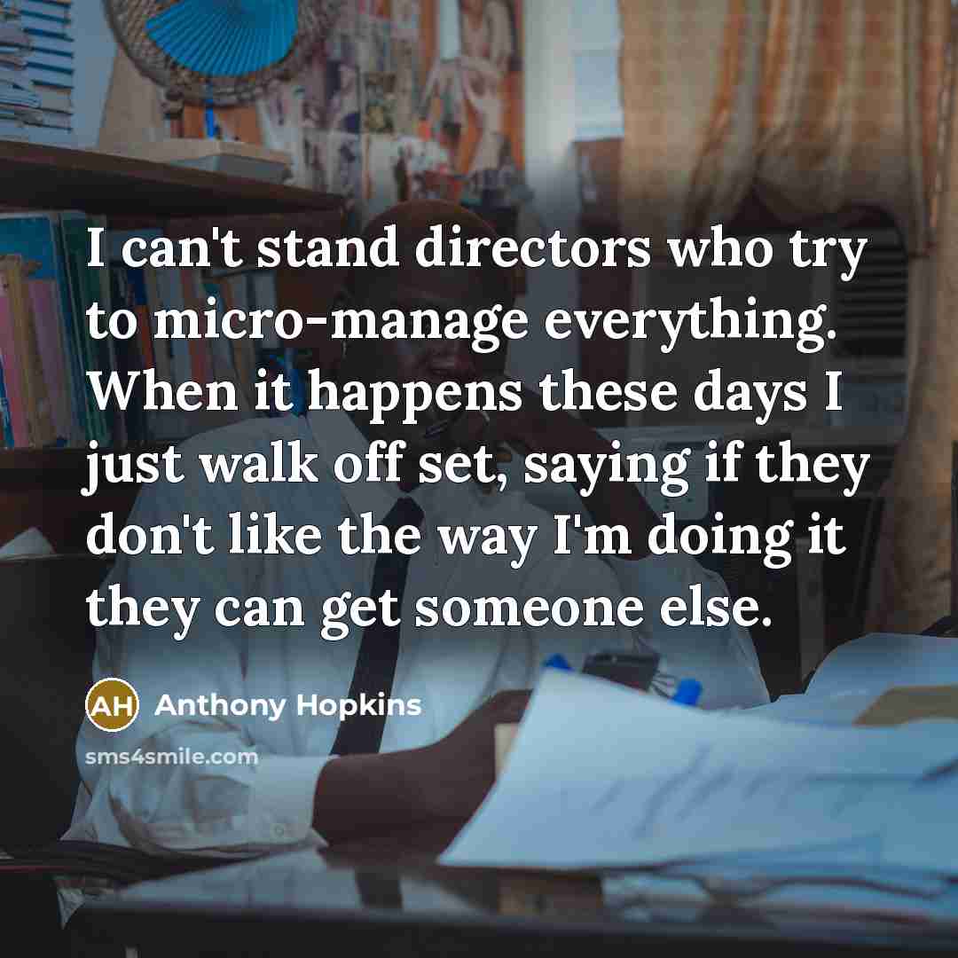 “I can't stand directors who try to micro-manage everything. When…” quote by Anthony Hopkins