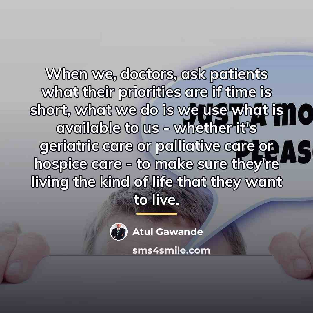 “When we, doctors, ask patients what their priorities are if…” quote by Atul Gawande