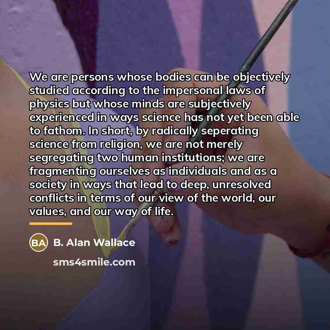 “We are persons whose bodies can be objectively studied according…” quote by B. Alan Wallace