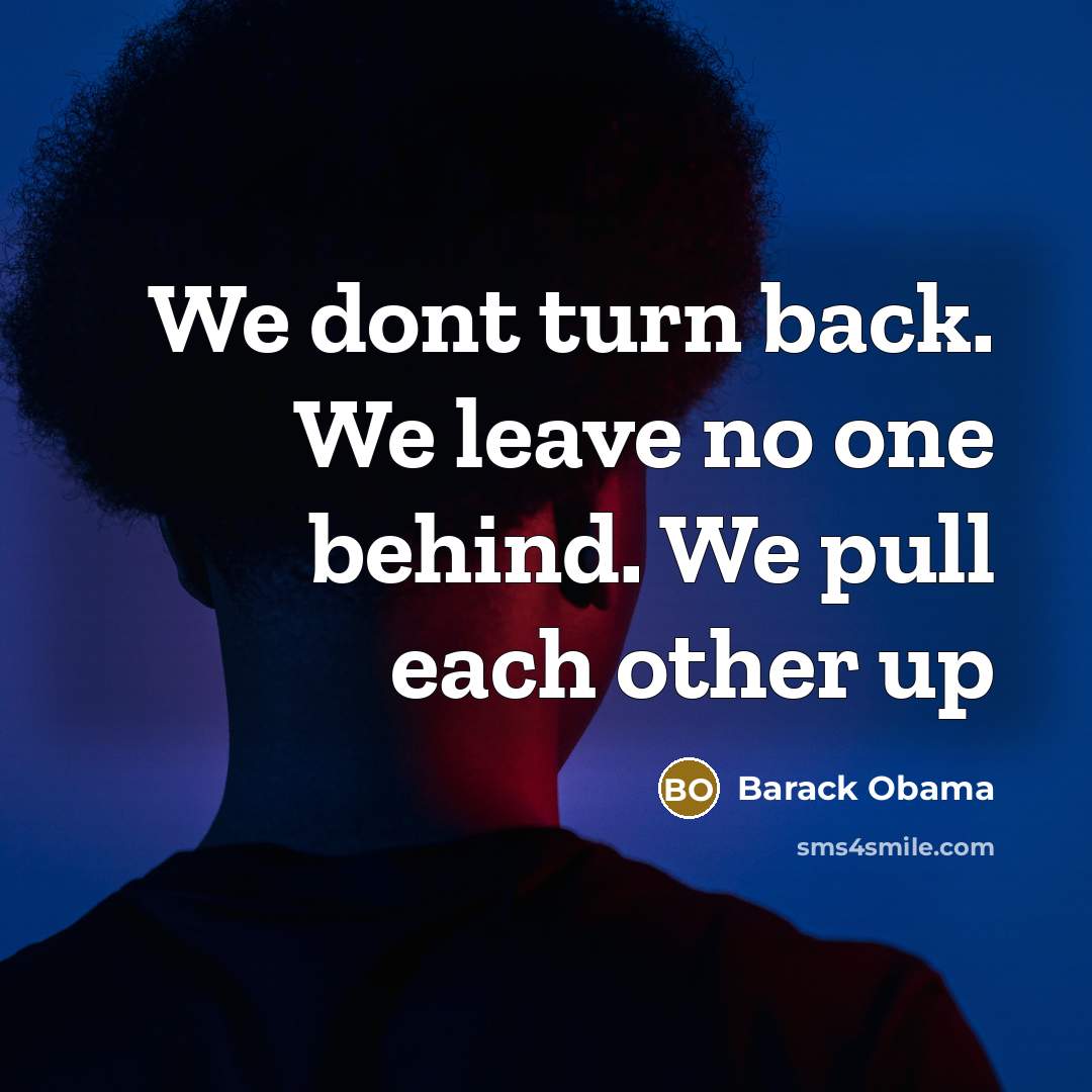 “We dont turn back. We leave no one behind. We…” quote by Barack Obama