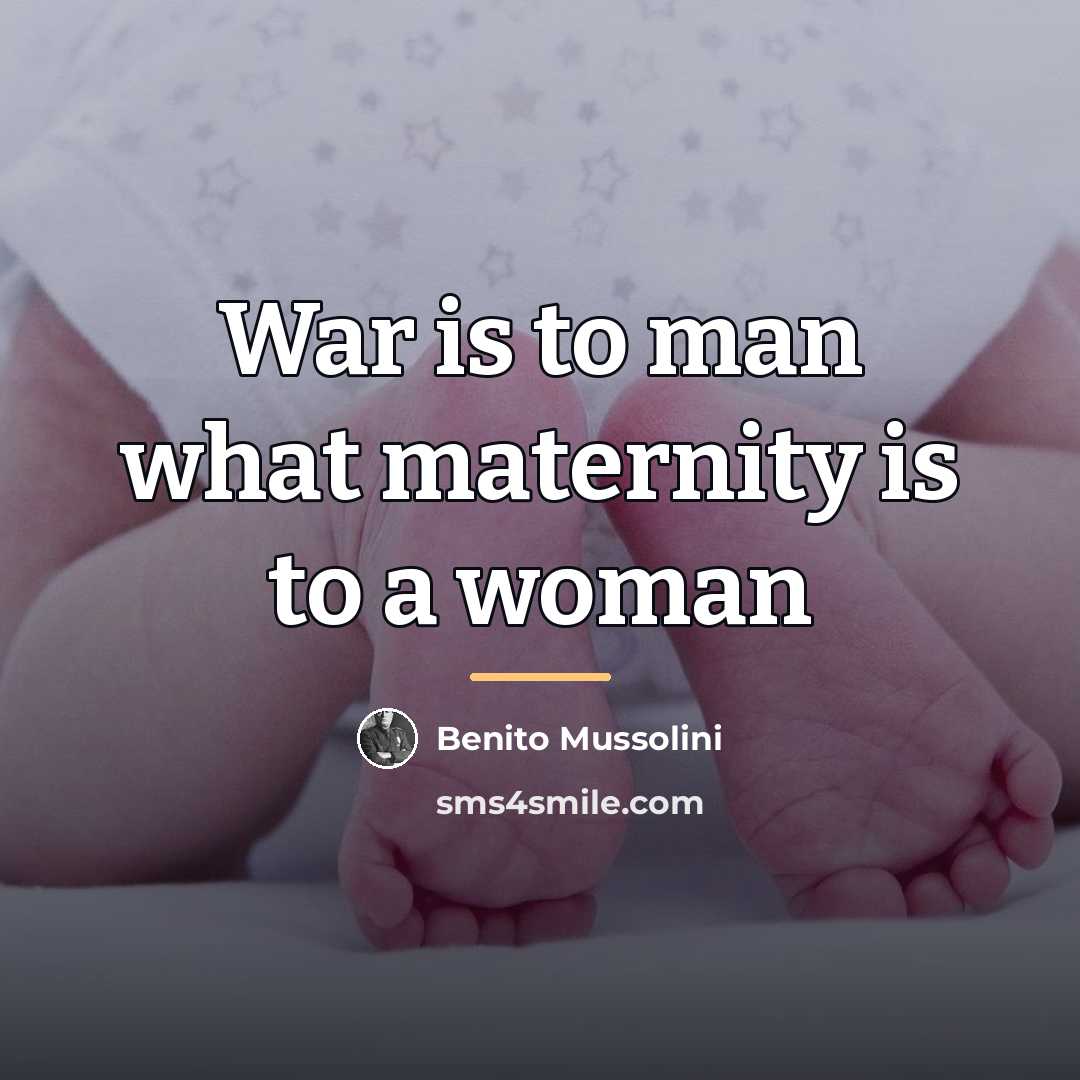 “War is to man what maternity is to a woman…” quote by Benito Mussolini