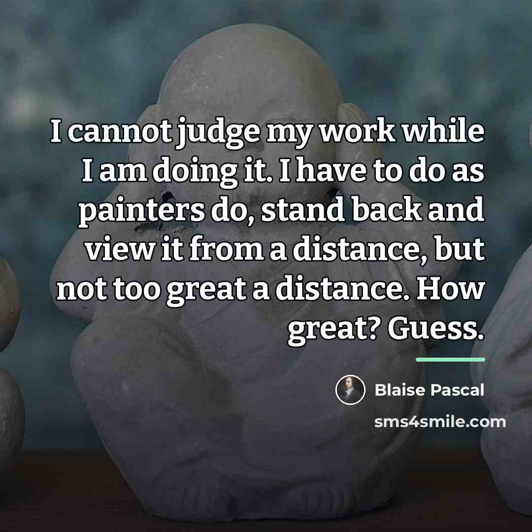 “I cannot judge my work while I am doing it.…” quote by Blaise Pascal