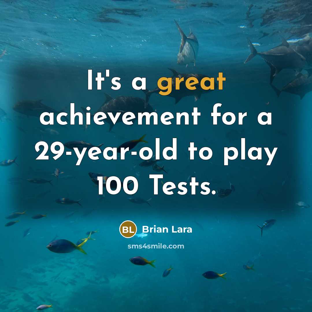 “It's a great achievement for a 29-year-old to play 100…” quote by Brian Lara
