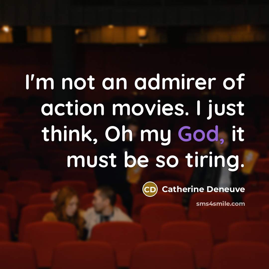 “I'm not an admirer of action movies. I just think,…” quote by Catherine Deneuve