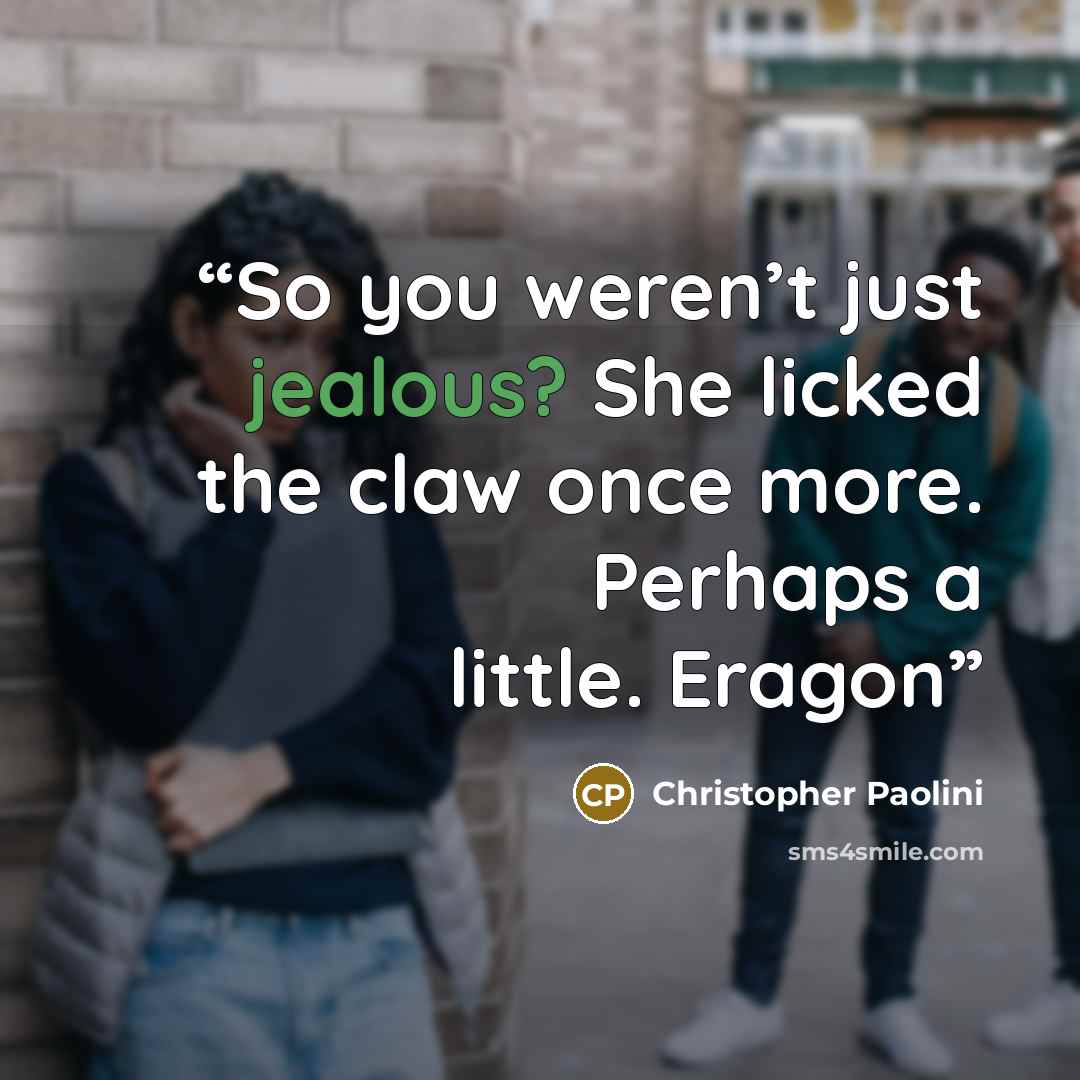 “So you weren’t just jealous? She licked the claw once more. Perhaps a little. Eragon” quote by Christopher Paolini