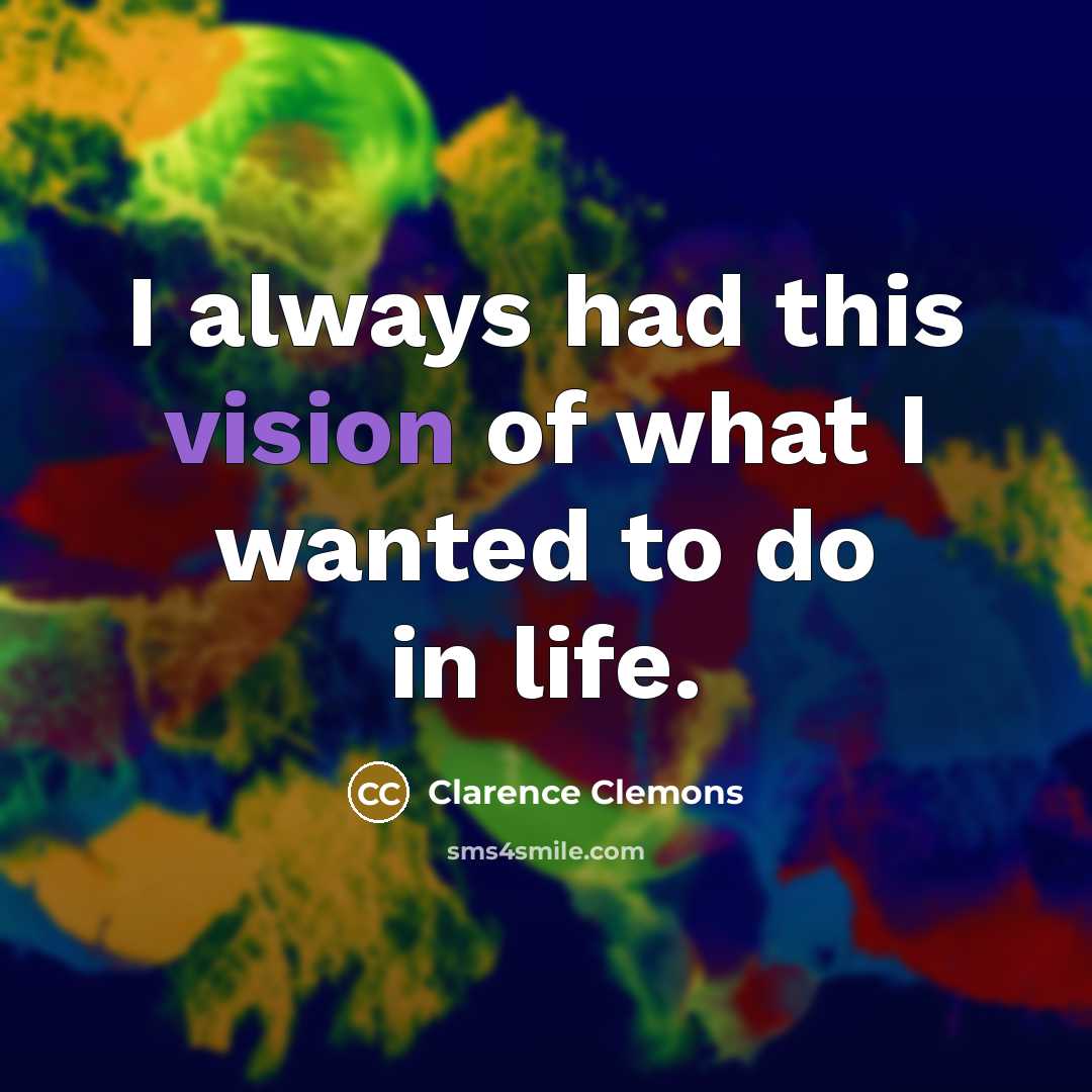 “I always had this vision of what I wanted to…” quote by Clarence Clemons