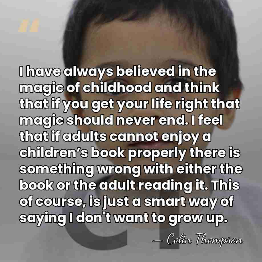 I have always believed in the magic of childhood and think that&hellip; - Colin Thompson