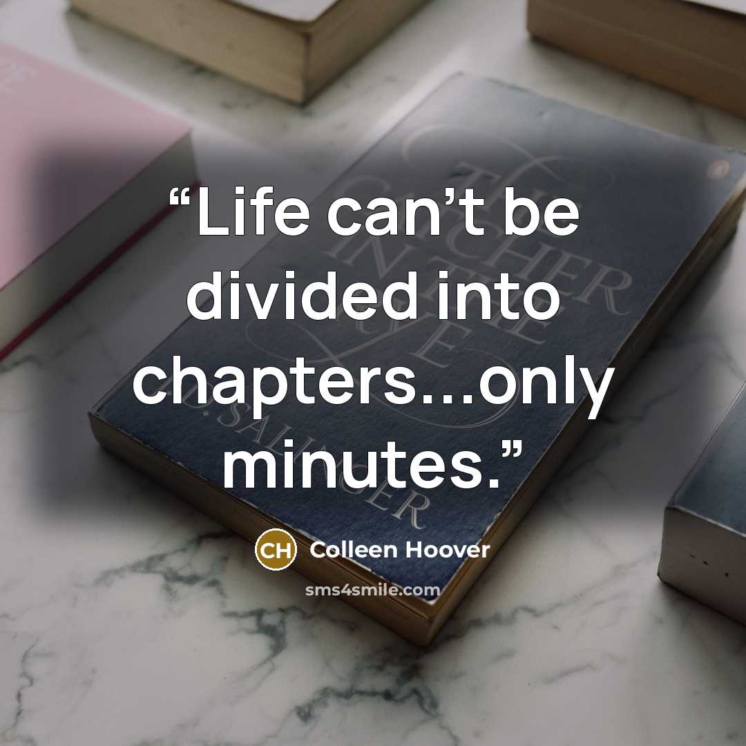“Life can't be divided into chapters...only minutes.” quote by Colleen Hoover