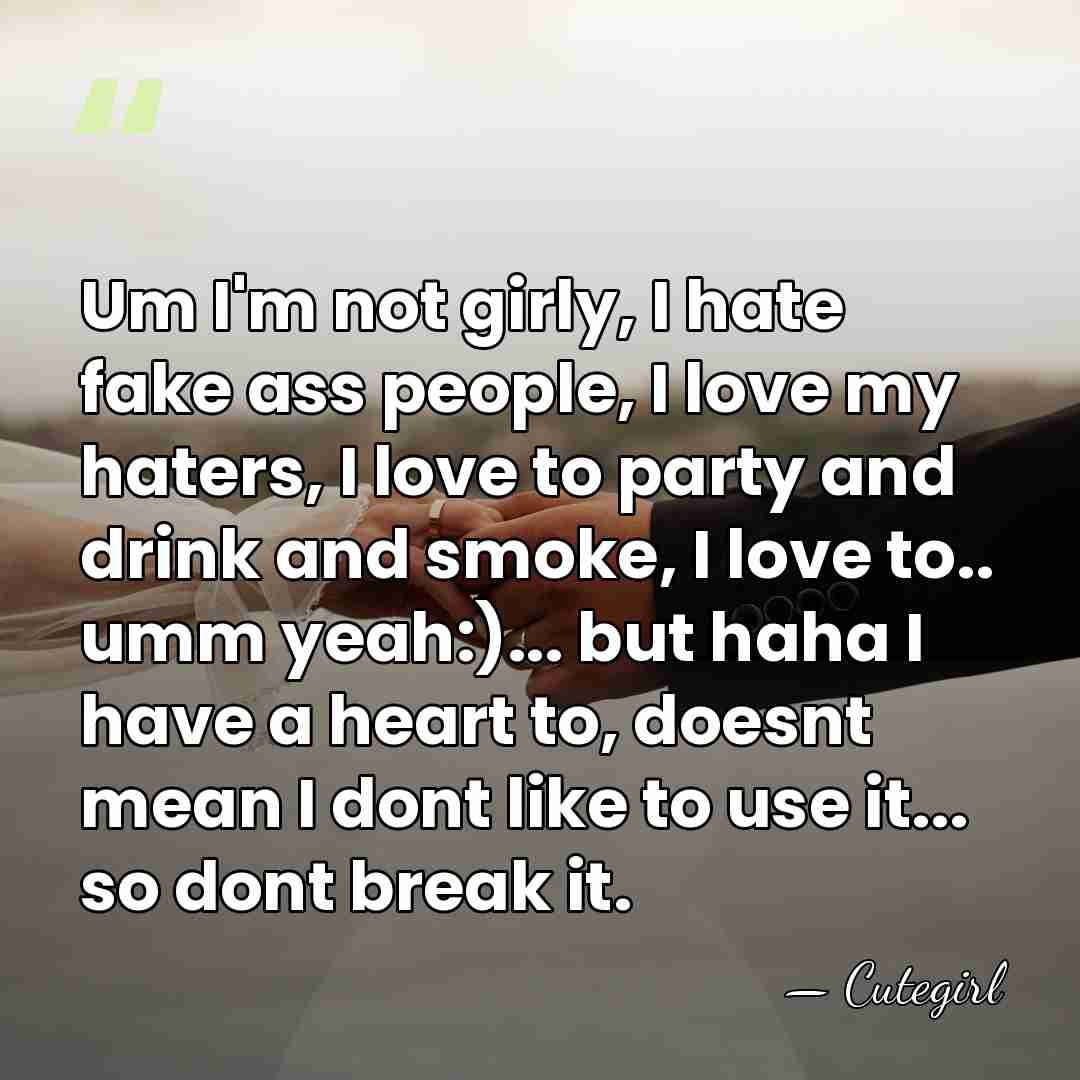 Um I'm not girly, I hate fake ass people, I love my&hellip; - Cutegirl
