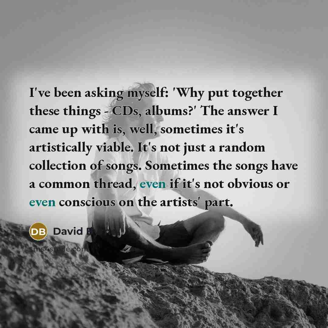“I've been asking myself: 'Why put together these things -…” quote by David Byrne