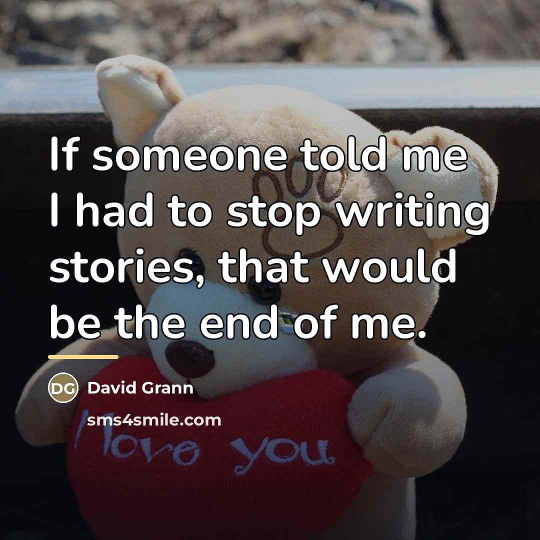 “If someone told me I had to stop writing stories,…” quote by David Grann