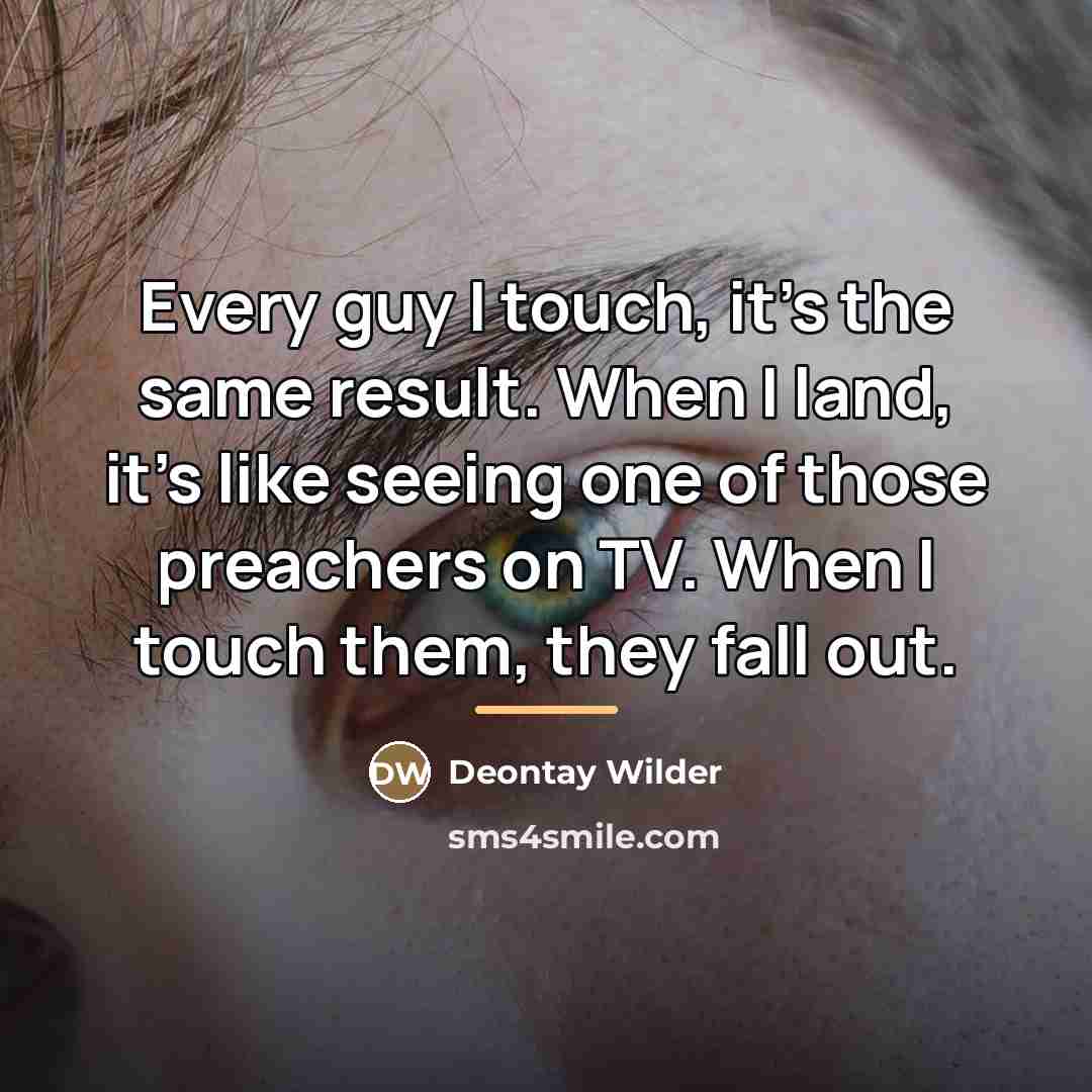 “Every guy I touch, it's the same result. When I…” quote by Deontay Wilder