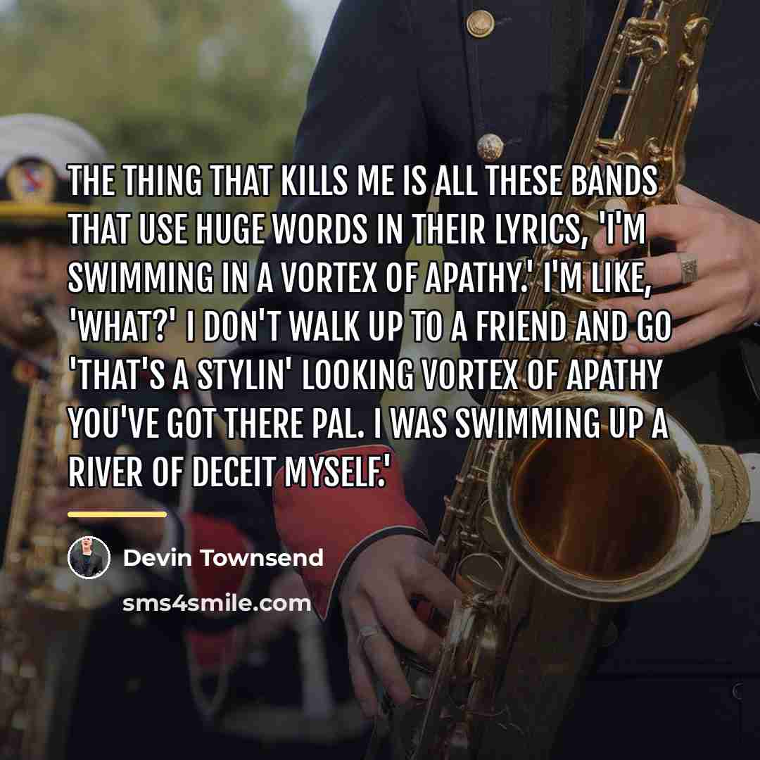 “The thing that kills me is all these bands that…” quote by Devin Townsend