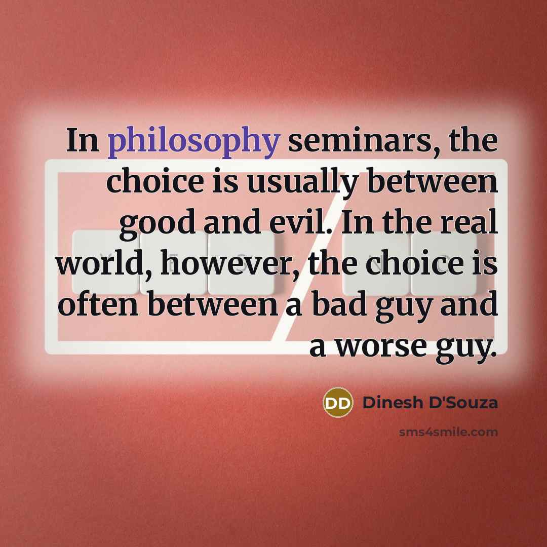 “In philosophy seminars, the choice is usually between good and…” quote by Dinesh D'Souza