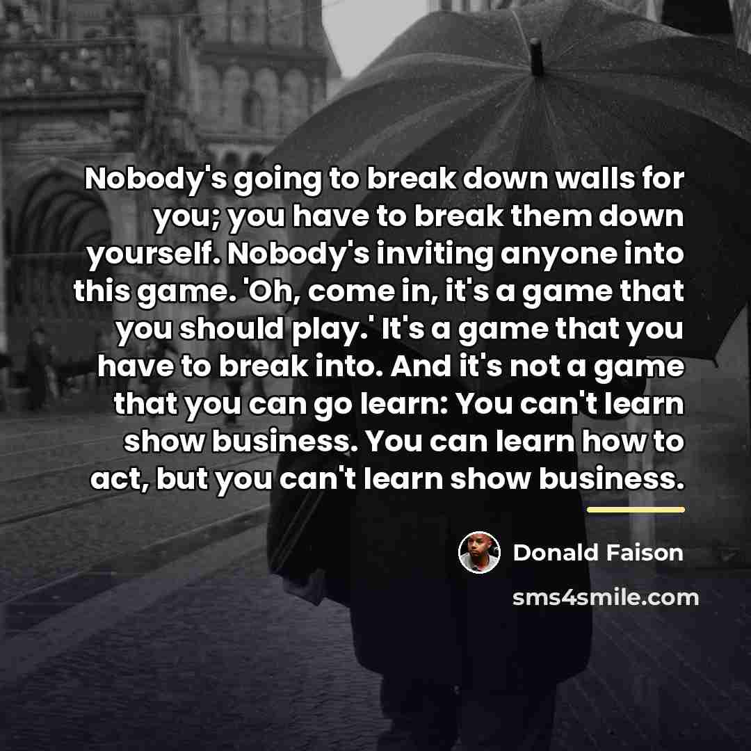 “Nobody's going to break down walls for you; you have…” quote by Donald Faison