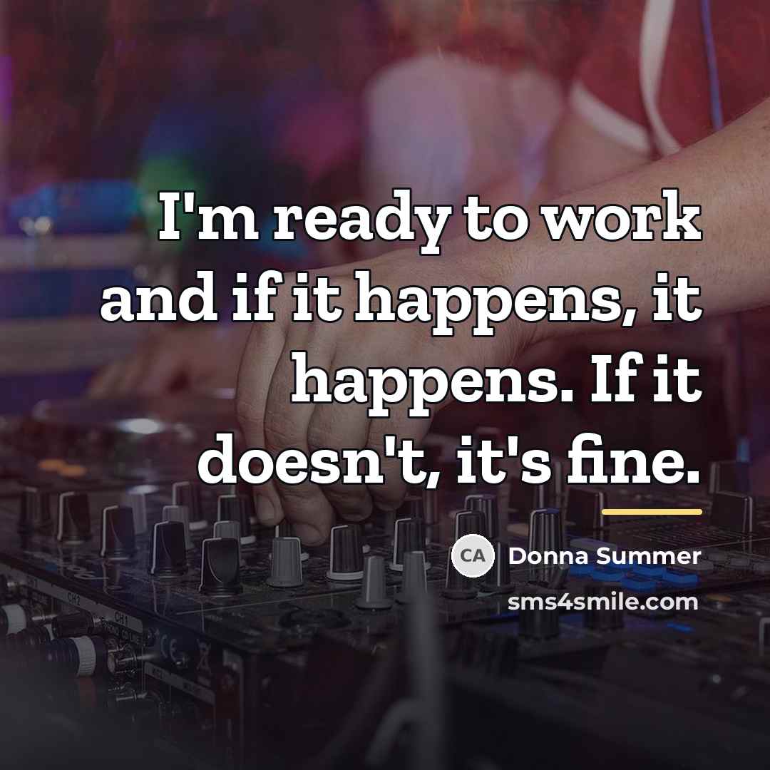 “I'm ready to work and if it happens, it happens.…” quote by Donna Summer