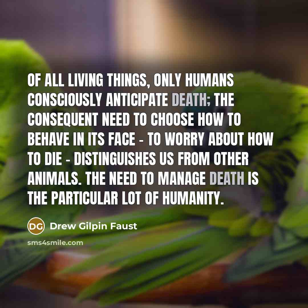 “Of all living things, only humans consciously anticipate death; the…” quote by Drew Gilpin Faust