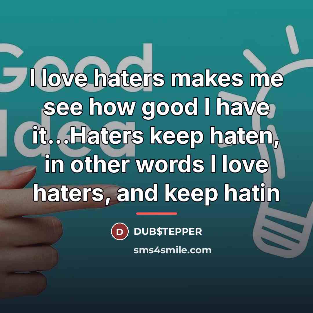 “I love haters makes me see how good I have…” quote by DUB$TEPPER