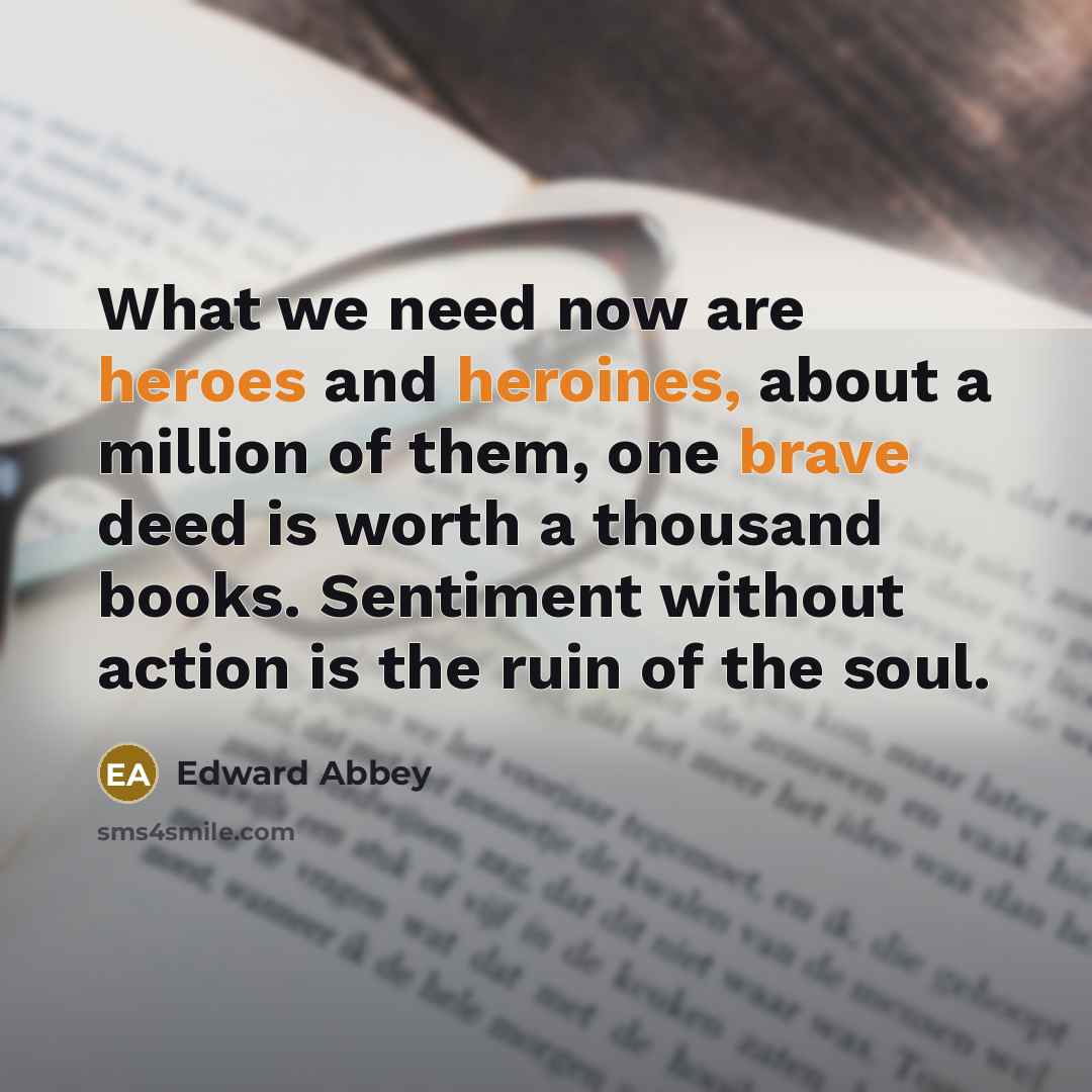 “What we need now are heroes and heroines, about a…” quote by Edward Abbey