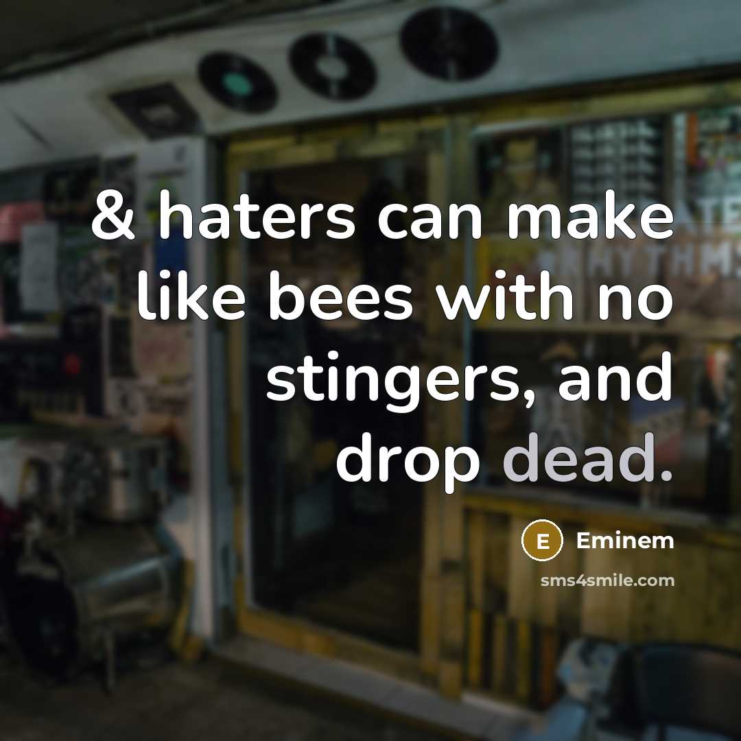 “& haters can make like bees with no stingers, and…” quote by Eminem