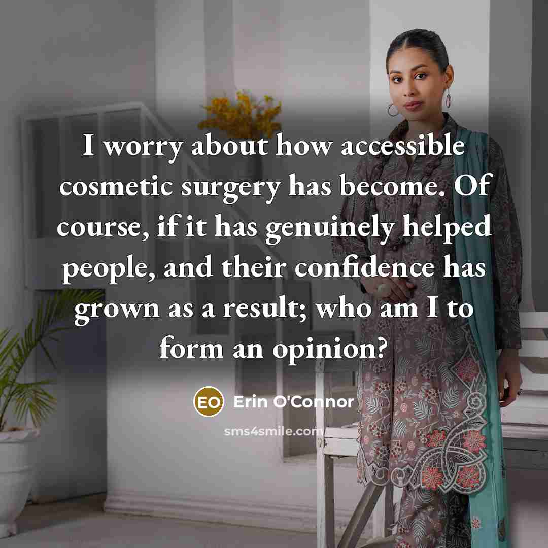 “I worry about how accessible cosmetic surgery has become. Of…” quote by Erin O'Connor