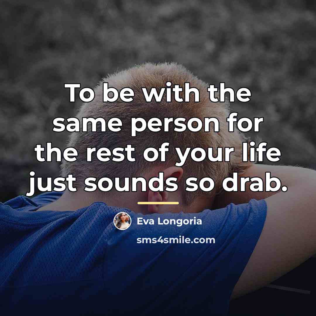“To be with the same person for the rest of…” quote by Eva Longoria
