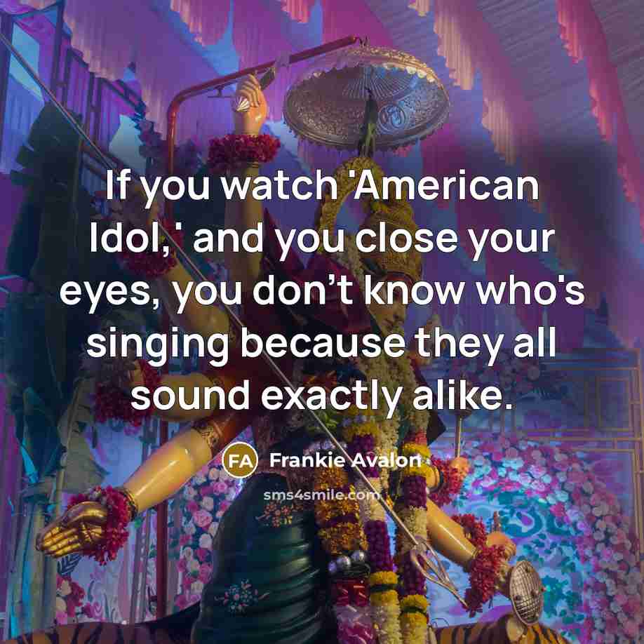 “If you watch 'American Idol,' and you close your eyes,…” quote by Frankie Avalon