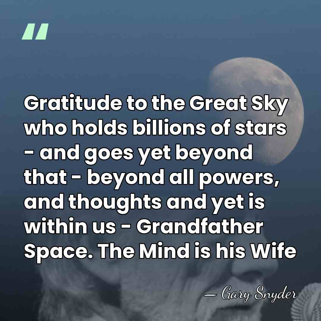 Gratitude to the Great Sky who holds billions of stars - and&hellip; - Gary Snyder