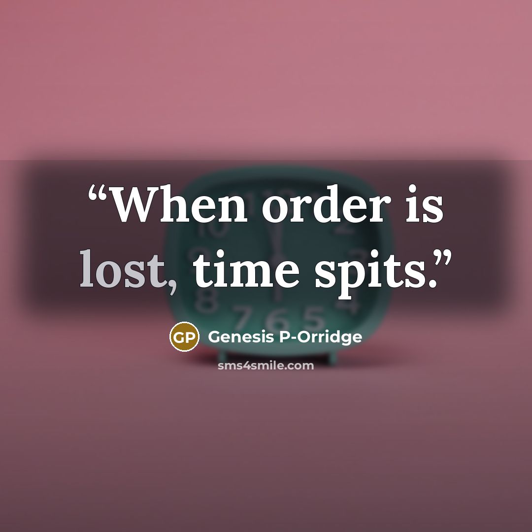 “When order is lost, time spits.” quote by Genesis P-Orridge