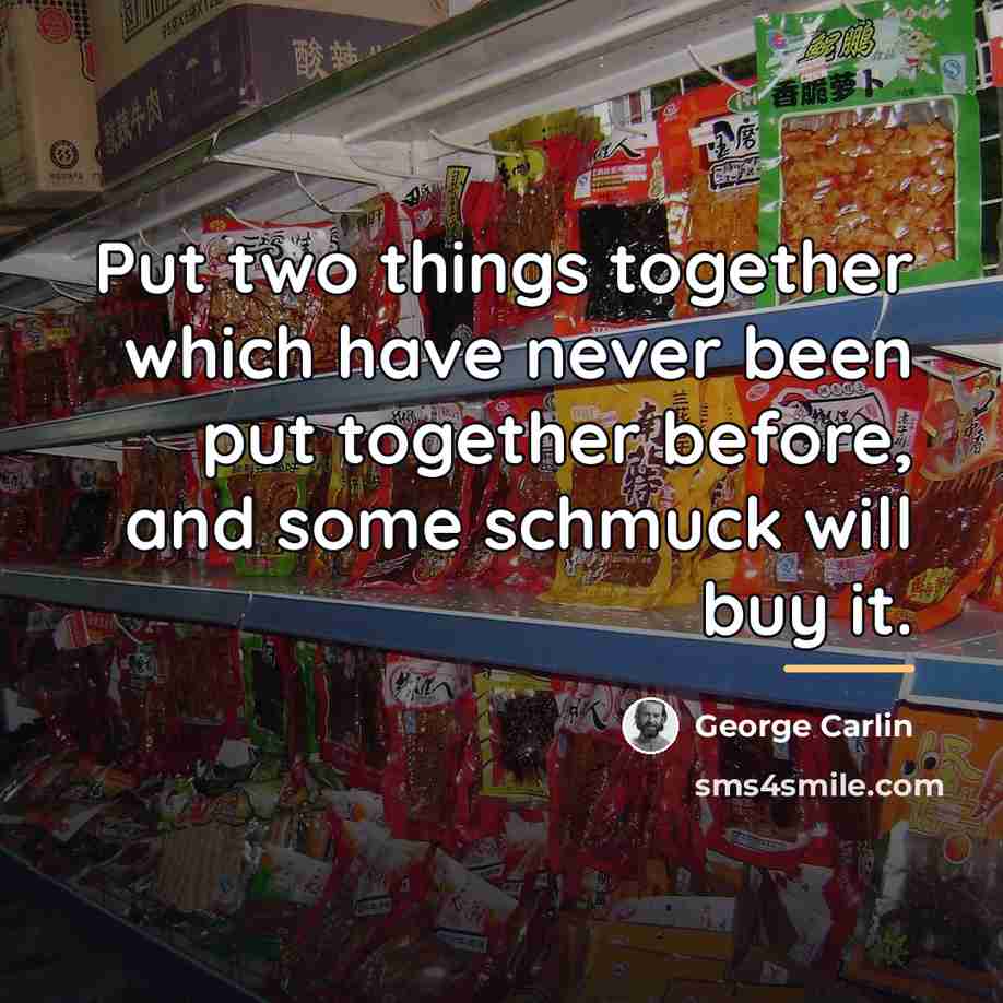 “Put two things together which have never been put together…” quote by George Carlin