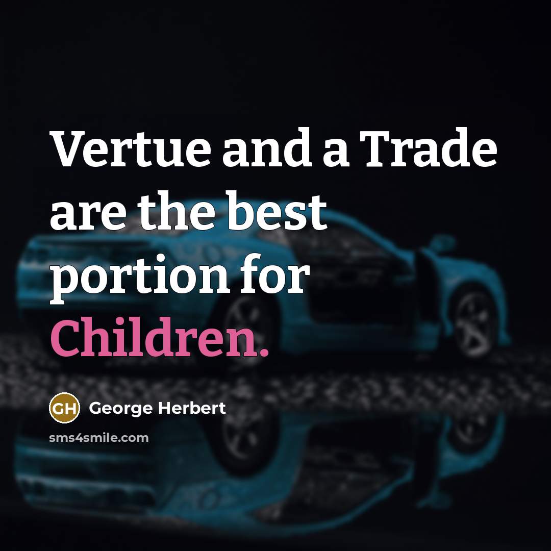 “Vertue and a Trade are the best portion for Children.” quote by George Herbert
