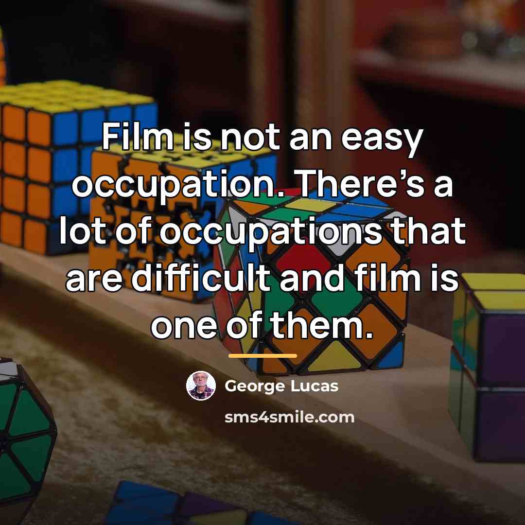 “Film is not an easy occupation. There's a lot of…” quote by George Lucas