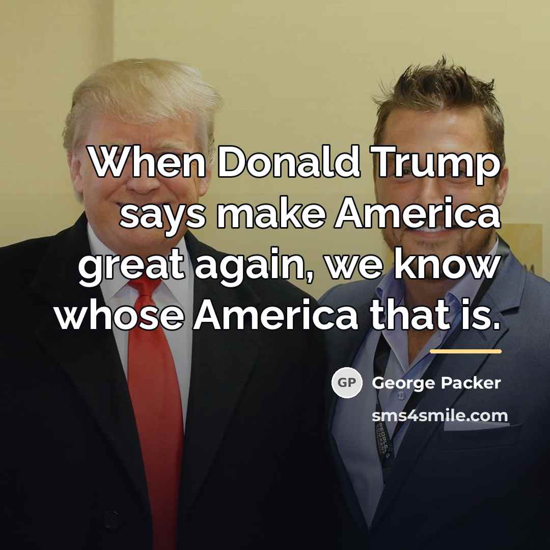 “When Donald Trump says make America great again, we know…” quote by George Packer