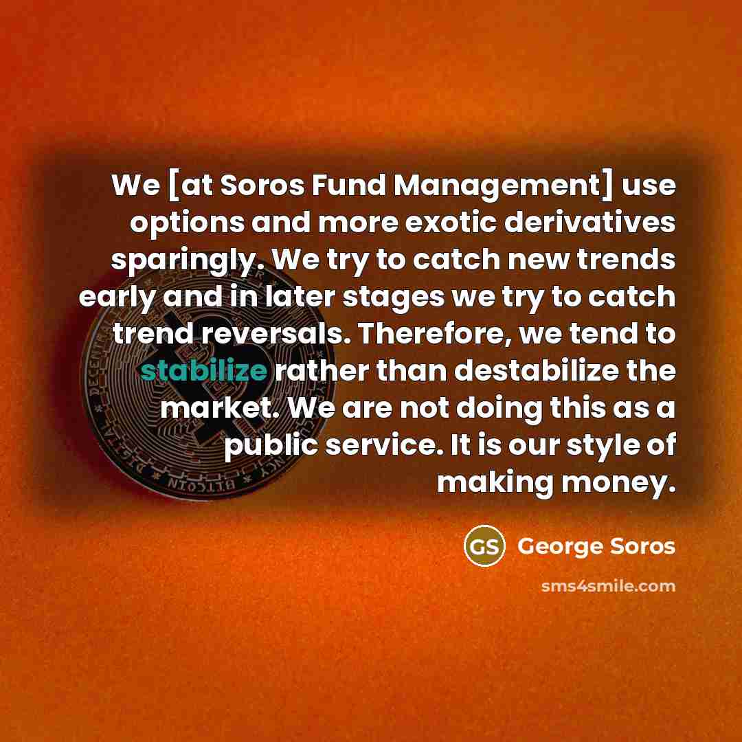 “We [at Soros Fund Management] use options and more exotic…” quote by George Soros