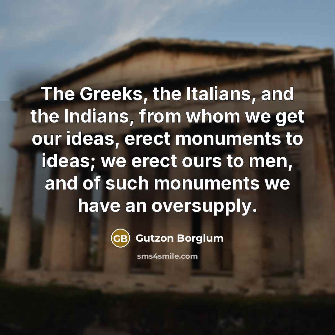 “The Greeks, the Italians, and the Indians, from whom we…” quote by Gutzon Borglum