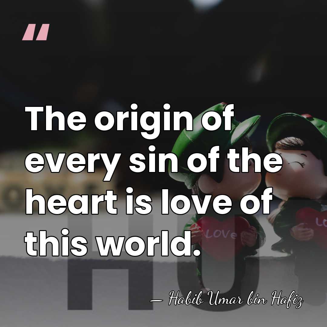 The origin of every sin of the heart is love of this&hellip; - Habib Umar bin Hafiz