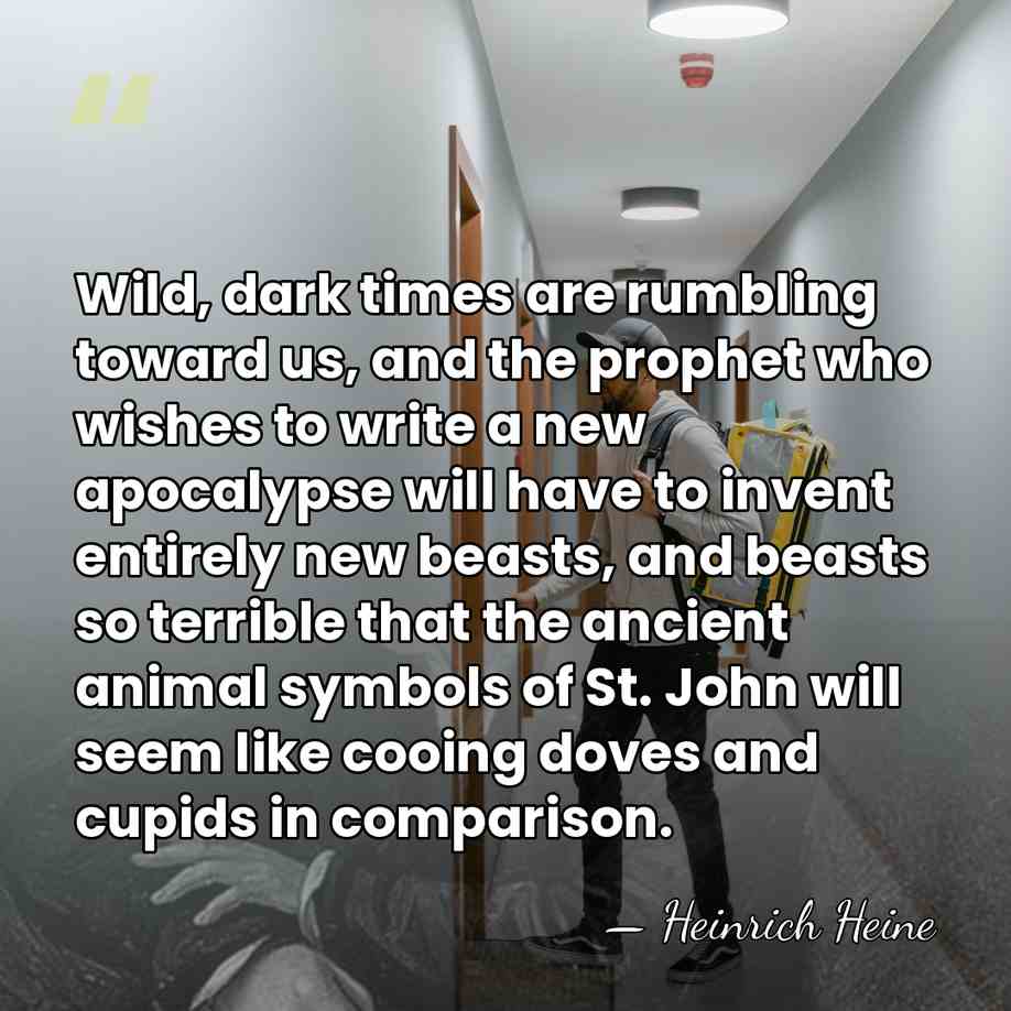 Wild, dark times are rumbling toward us, and the prophet who wishes&hellip; - Heinrich Heine